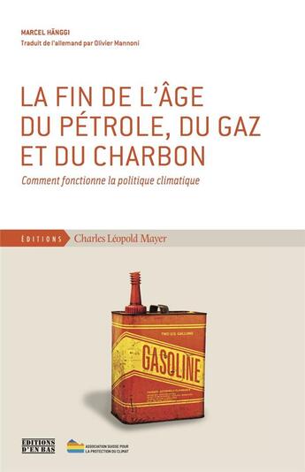 Couverture du livre « La fin de l'âge du pétrole, du charbon et du gaz ; comment fonctionne la politique climatique » de Marcel Hanggi aux éditions Charles Leopold Mayer - Eclm