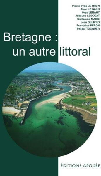 Couverture du livre « Bretagne : un autre littoral » de Jean Ollivro et Pierre-Yves Le Rhun et Alain Le Sann et Yves Lebahy et Jacques Lescoat et Guillaume Marie aux éditions Apogee