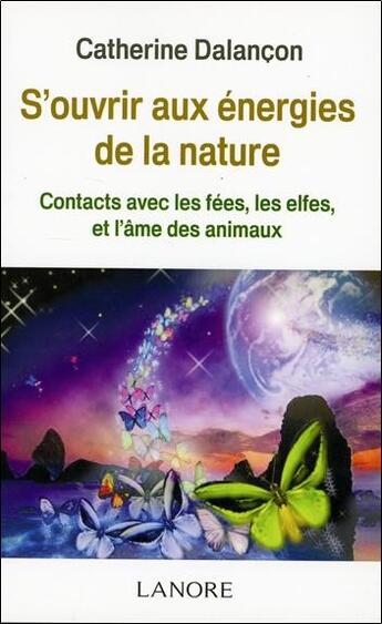 Couverture du livre « S'ouvrir aux énergies de la nature ; contacts avec les fées, les elfes et l'âme des animaux » de Catherine Dalançon aux éditions Lanore