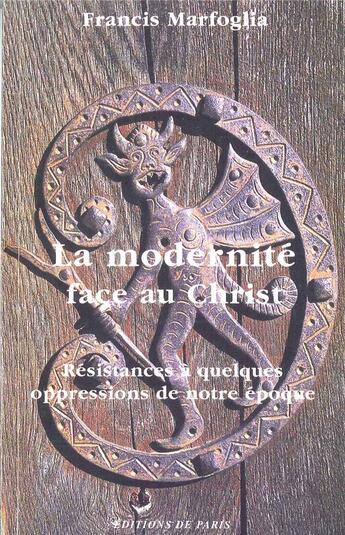 Couverture du livre « La modernité face au Christ ; résistances à quelques oppressions de notre époque » de Marfoglia Francis aux éditions Editions De Paris