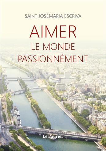 Couverture du livre « Aimer le monde passionnement » de Saint Josemaria Escriva aux éditions Le Laurier