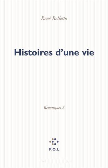 Couverture du livre « Histoires d'une vie ; remarques 2 reprenant nombre des premières remarques » de Rene Belletto aux éditions P.o.l