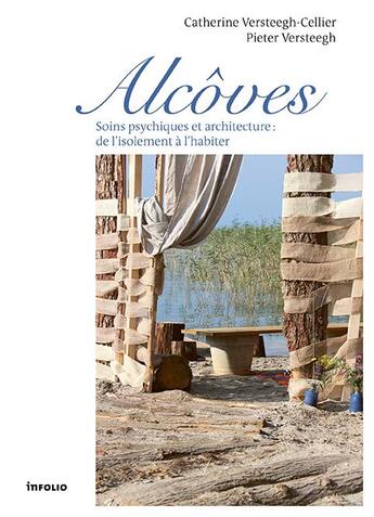 Couverture du livre « Alcôves : soins psychiques et architecture : de l'isolement à l'habiter » de Catherine Versteegh-Cellier et Pierre Versteegh aux éditions Infolio