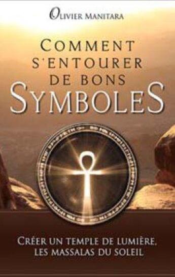 Couverture du livre « Comment s'entourer de bons symboles : créer un temple de lumière, les massalas du soleil » de Olivier Manitara aux éditions Essenia