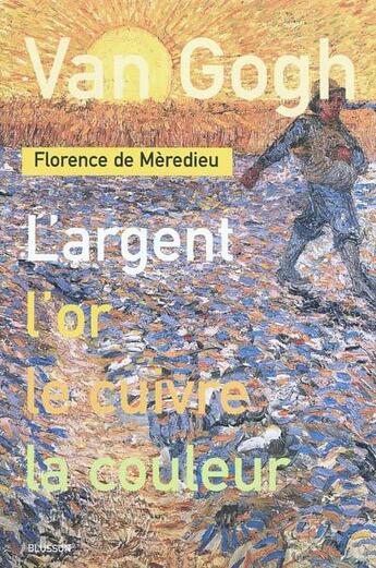 Couverture du livre « Van Gogh ; l'argent, l'or, le cuivre, la couleur » de Florence De Meredieu aux éditions Blusson