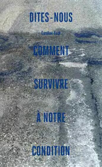 Couverture du livre « Dites-nous comment survivre à notre condition » de Caroline Bach et Dominique Baque aux éditions Loco