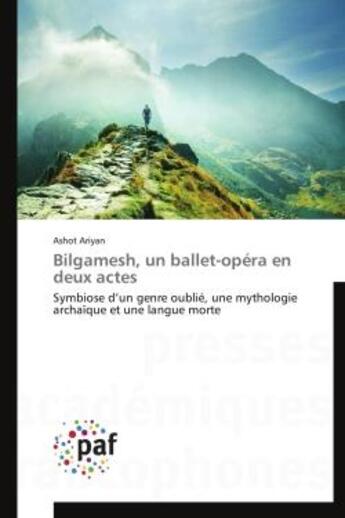 Couverture du livre « Bilgamesh, un ballet-opera en deux actes - symbiose d'un genre oublie, une mythologie archaique et u » de Ariyan Ashot aux éditions Presses Academiques Francophones