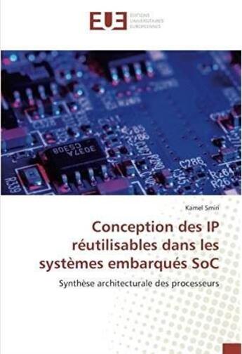 Couverture du livre « Conception des IP réutilisables dans les systèmes embarqués SoC ; synthèse architecturale des processeurs » de Kamel Smiri aux éditions Editions Universitaires Europeennes