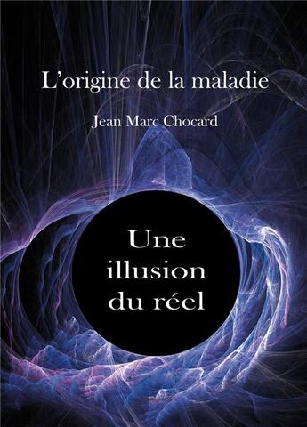 Couverture du livre « L'origine de la maladie Tome 2 : Une illusion du réel » de Jean-Marc Chocard aux éditions Stylit