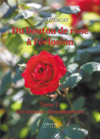 Couverture du livre « Du bouton de rose à l'éclosion t.1 : un heureux déconfinement » de Anha Novercat aux éditions Verone