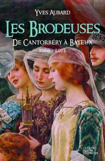 Couverture du livre « Les brodeuses ; de Cantorbéry à Bayeux ; 1066-1071 » de Yves Aubard aux éditions Geste