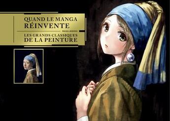 Couverture du livre « Quand le manga réinvente les grands classiques de la peinture » de  aux éditions Mana Books