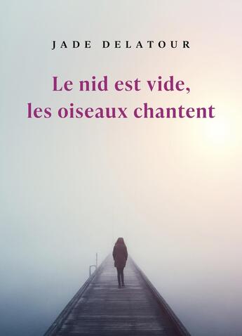 Couverture du livre « Le nid est vide, les oiseaux chantent » de Jade Delatour aux éditions Librinova