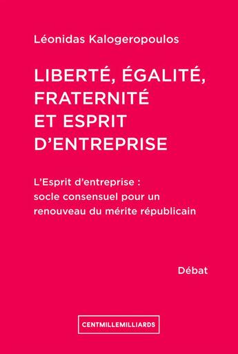 Couverture du livre « Liberté, égalité, fraternité et esprit d'entreprise » de Leonidas Kalogeropoulos aux éditions Cent Mille Milliards