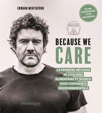 Couverture du livre « Because we care : la première méthode de coaching alimentaire et sportif sous contrainte environnementale » de Erwann Mentheour aux éditions En Exergue