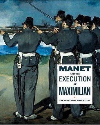 Couverture du livre « Manet and the execution of maximilian » de John Elderfield aux éditions Moma