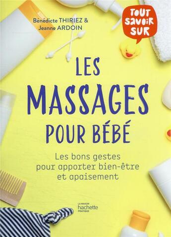 Couverture du livre « Tout savoir sur les massages pour bébés : les bons gestes pour apporter bien-être et apaisement » de Jeanne Ardoin et Benedicte Thiriez aux éditions Hachette Pratique