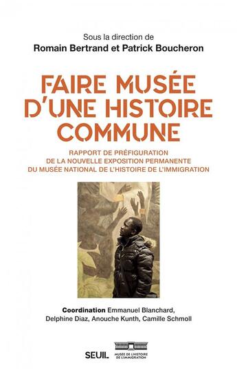 Couverture du livre « Faire musée d'une histoire commune ; rapport de préfiguration de la nouvelle exposition permanente du Musée national de l'histoire de l'immigration » de Patrick Boucheron et Romain Bertrand et Collectif aux éditions Seuil