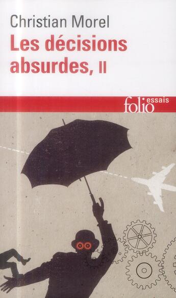 Couverture du livre « Les décisions absurdes Tome 2 ; comment les éviter (édition 2014) » de Christian Morel aux éditions Folio