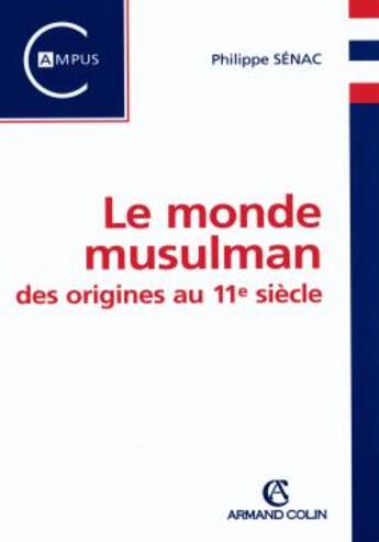 Couverture du livre « Le monde musulman des origines au XI siècle » de Philippe Senac aux éditions Armand Colin