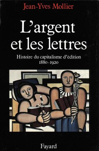 Couverture du livre « L'argent et les lettres ; histoire du capitalisme d'édition (1880-1920) » de Jean-Yves Mollier aux éditions Fayard