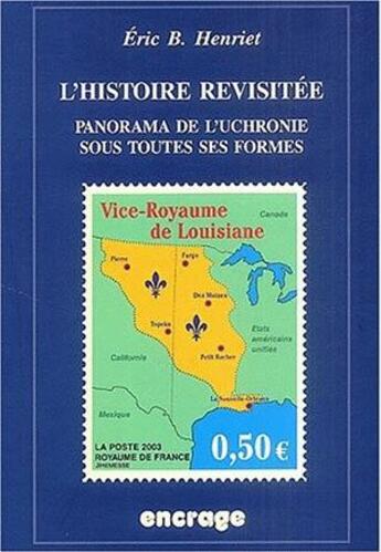 Couverture du livre « L'histoire revisitée ; panorama de l'uchronie sous toutes ses formes (2e édition) » de Eric B. Henriet aux éditions Belles Lettres