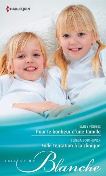 Couverture du livre « Pour le bonheur d'une famille ; folle tentation à la clinique » de Teresa Southwick et Emily Forbes aux éditions Harlequin