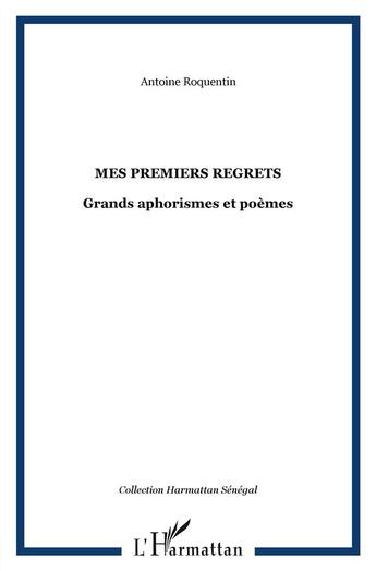 Couverture du livre « Mes premiers regrets ; grands aphorismes et poèmes » de Antoine Roquentin aux éditions L'harmattan