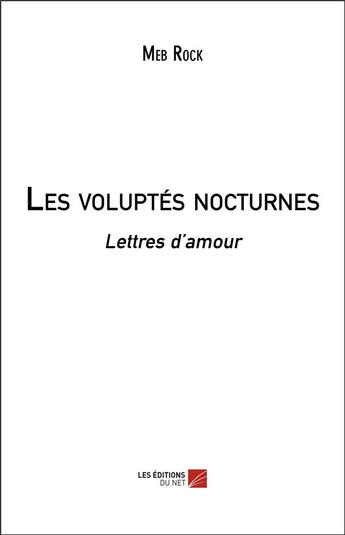 Couverture du livre « Les voluptés nocturnes ; lettres d'amour » de Meb Rock aux éditions Editions Du Net