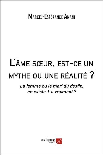 Couverture du livre « L'ame soeur, est-ce un mythe ou une realite ? - la femme ou le mari du destin, en existe-t-il vraime » de Anani M-E. aux éditions Editions Du Net