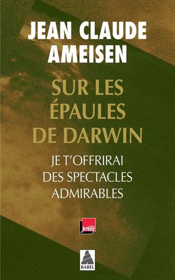 Couverture du livre « Sur les épaules de Darwin Tome 2 ; je t'offrirai des spectacles admirables » de Jean-Claude Ameisen aux éditions Actes Sud