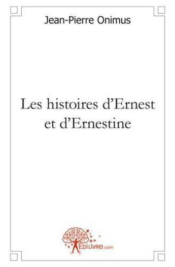Couverture du livre « Les histoires d ernest et d ernestine » de Jean-Pierre Onimus aux éditions Edilivre
