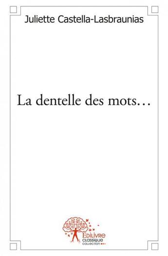 Couverture du livre « La dentelle des mots... » de Castella-Lasbraunias aux éditions Edilivre