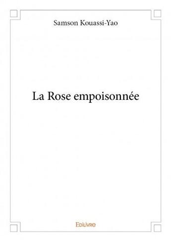 Couverture du livre « La rose empoisonnée » de Samson Kouassi-Yao aux éditions Edilivre