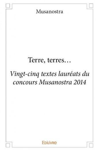 Couverture du livre « Terre, terres... ; vingt-cinq textes lauréats du concours musanostra 2014 » de  aux éditions Edilivre