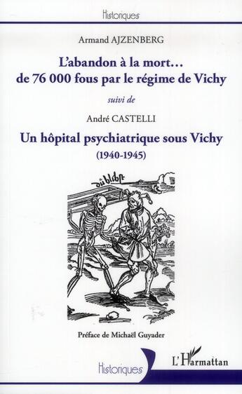 Couverture du livre « L'abandon à la mort... de 76000 fous par le régime de Vichy ; un hôpital psychiatrique sous Vichy, 1940-1945 » de Armand Ajzenberg et Andre Castelli aux éditions L'harmattan