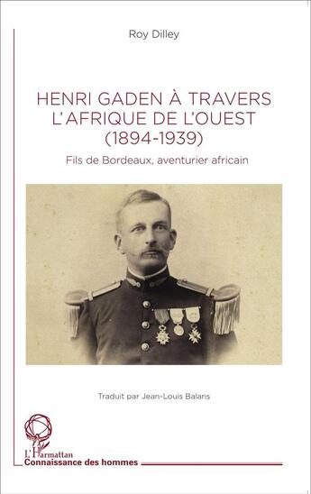 Couverture du livre « Henri Gaden à travers l'Afrique de l'ouest (1894-1939) ; fils de Bordeaux aventurier africain » de Roy Dilley aux éditions L'harmattan