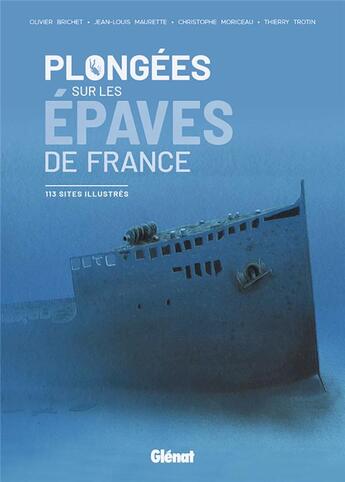 Couverture du livre « Plongées sur les épaves de France ; 113 sites illustrés » de Jean-Louis Maurette et Thierry Trotin aux éditions Glenat