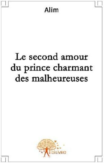 Couverture du livre « Le second amour par le prince charmant des malheureuses » de Alim Alim aux éditions Edilivre