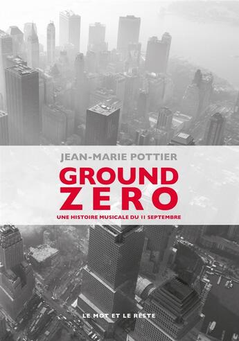 Couverture du livre « Ground zero ; une histoire musicale du 11 septembre » de Jean-Marie Pottier aux éditions Le Mot Et Le Reste