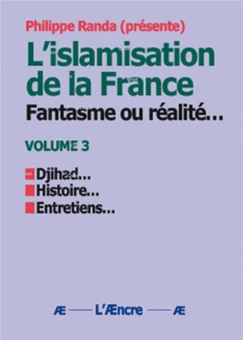 Couverture du livre « L'islamisation de la France : Fantasme ou réalité... (volume 3) » de Philippe Randa Présente aux éditions Aencre