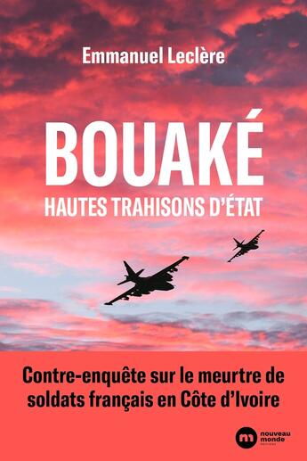 Couverture du livre « Bouaké, hautes trahisons d'État : Contre-enquête sur le meurtre de soldats français en Côte d'Ivoire » de Emmanuel Leclere aux éditions Nouveau Monde