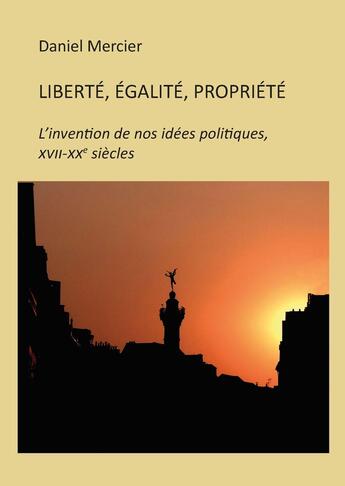 Couverture du livre « Liberté, égalité, propriété : L'invention de nos idées politiques, XVIIe-XXe siècles » de Daniel Mercier aux éditions Pu De Franche Comte