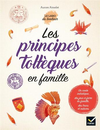 Couverture du livre « Les principes toltèques en famille » de Aurore Aimelet aux éditions Hatier