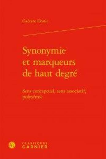 Couverture du livre « Synonymie et marqueurs de haut degré ; sens conceptuel, sens associatif, polysem ; sens conceptuel, » de Gaétane Dostie aux éditions Classiques Garnier