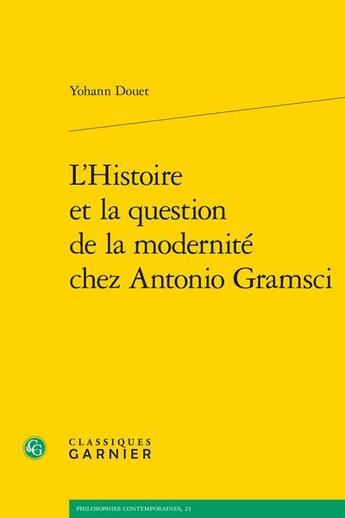 Couverture du livre « L'Histoire et la question de la modernité chez Antonio Gramsci » de Yohann Douet aux éditions Classiques Garnier