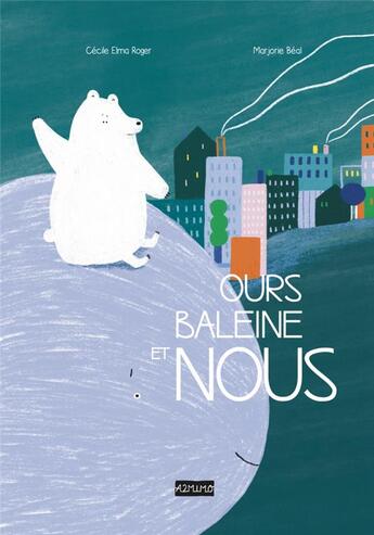 Couverture du livre « Ours, baleine et nous » de Marjorie Beal et Cecile Elma Roger aux éditions A2mimo