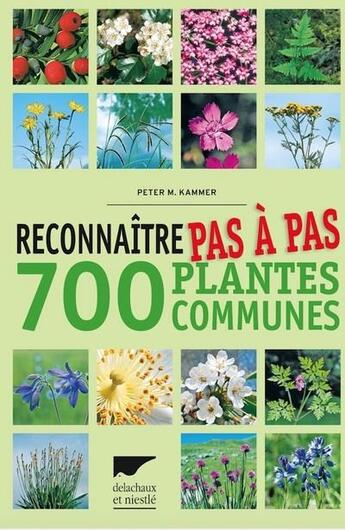 Couverture du livre « Reconnaître pas à pas 700 plantes communes » de Peter M. Kammer aux éditions Delachaux & Niestle