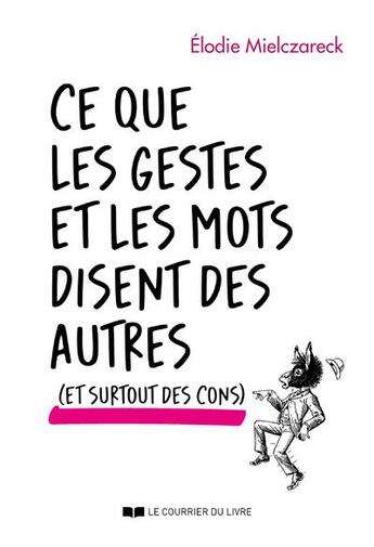 Couverture du livre « Ce que les gestes et les mots disent des autres (et surtout des cons) » de Elodie Mielczareck aux éditions Courrier Du Livre