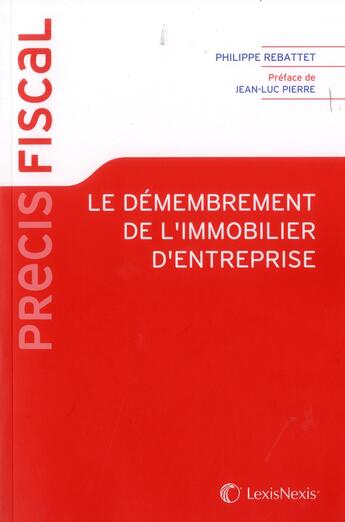 Couverture du livre « Le démembrement de l'immobilier d'entreprise » de Philippe Rebattet aux éditions Lexisnexis